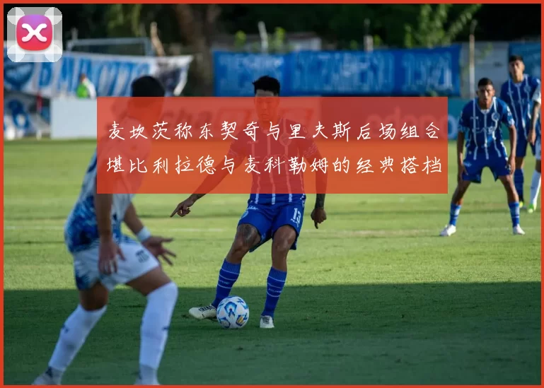 麦坎茨称东契奇与里夫斯后场组合堪比利拉德与麦科勒姆的经典搭档
