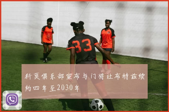 科莫俱乐部宣布与门将让布特兹续约四年至2030年