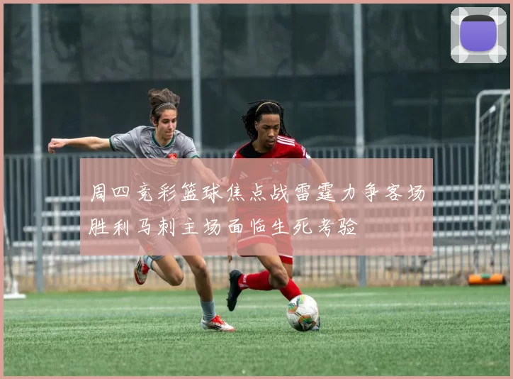 周四竞彩篮球焦点战雷霆力争客场胜利马刺主场面临生死考验