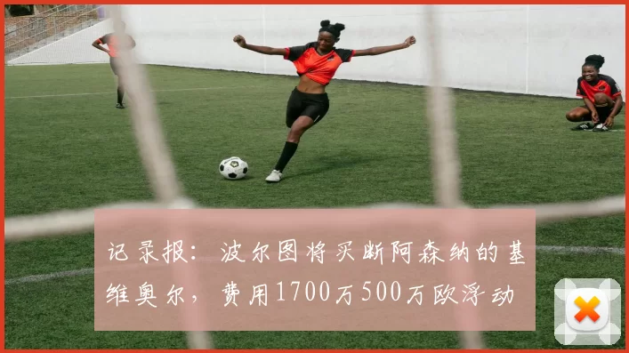 记录报：波尔图将买断阿森纳的基维奥尔，费用1700万500万欧浮动